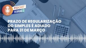 Prazo de regularização do Simples é adiado para 31 de março | Podcast Sebrae - Ep. 88