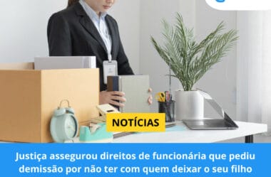 Justiça assegurou direitos de funcionária que pediu demissão por não ter com quem deixar o seu filho