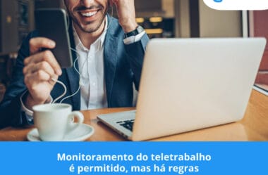 Monitoramento do teletrabalho é permitido, mas há regras