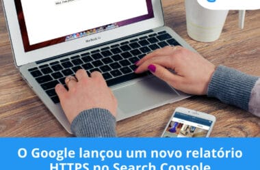 O Google lançou um novo relatório HTTPS no Search Console