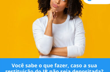 Você sabe o que fazer, caso a sua restituição do IR não seja depositada?