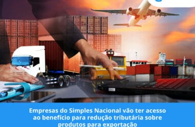 Empresas do Simples Nacional vão ter acesso ao benefício para redução tributária sobre produtos para exportação