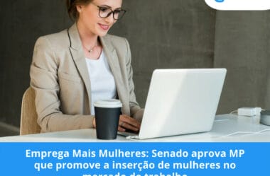 Emprega Mais Mulheres: Senado aprova MP que promove a inserção de mulheres no mercado de trabalho