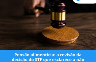 Pensão alimentícia: a revisão da decisão do STF que esclarece a não incidência do Imposto de Renda