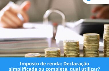 Imposto de renda: Declaração simplificada ou completa, qual utilizar?