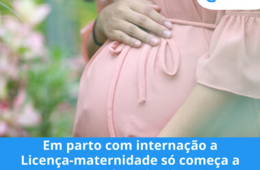 Em parto com internação a Licença-maternidade só começa a contar após a alta da mãe