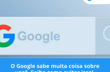 O Google sabe muita coisa sobre você. Saiba como evitar isso!