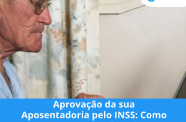 Aprovação da sua Aposentadoria pelo INSS: Como aumentar as chances