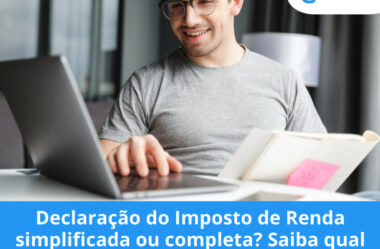 Declaração do Imposto de Renda simplificada ou completa? Saiba qual é a melhor para os eu caso.