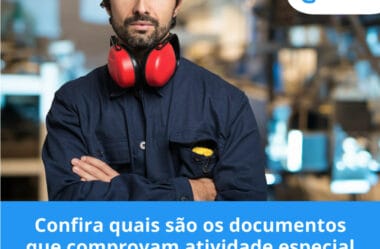 Confira quais são os documentos que comprovam atividade especial