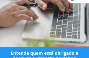 Entenda quem está obrigado a declarar o Imposto de Renda