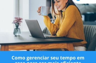 Como gerenciar seu tempo em casa para ser mais eficiente